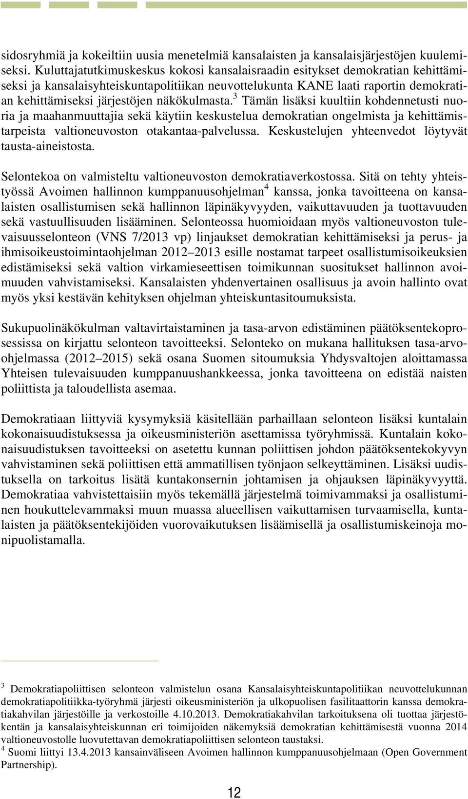 näkökulmasta. 3 Tämän lisäksi kuultiin kohdennetusti nuoria ja maahanmuuttajia sekä käytiin keskustelua demokratian ongelmista ja kehittämistarpeista valtioneuvoston otakantaa-palvelussa.