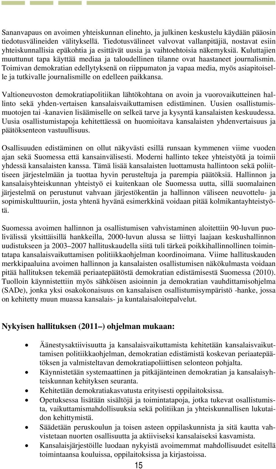 Kuluttajien muuttunut tapa käyttää mediaa ja taloudellinen tilanne ovat haastaneet journalismin.