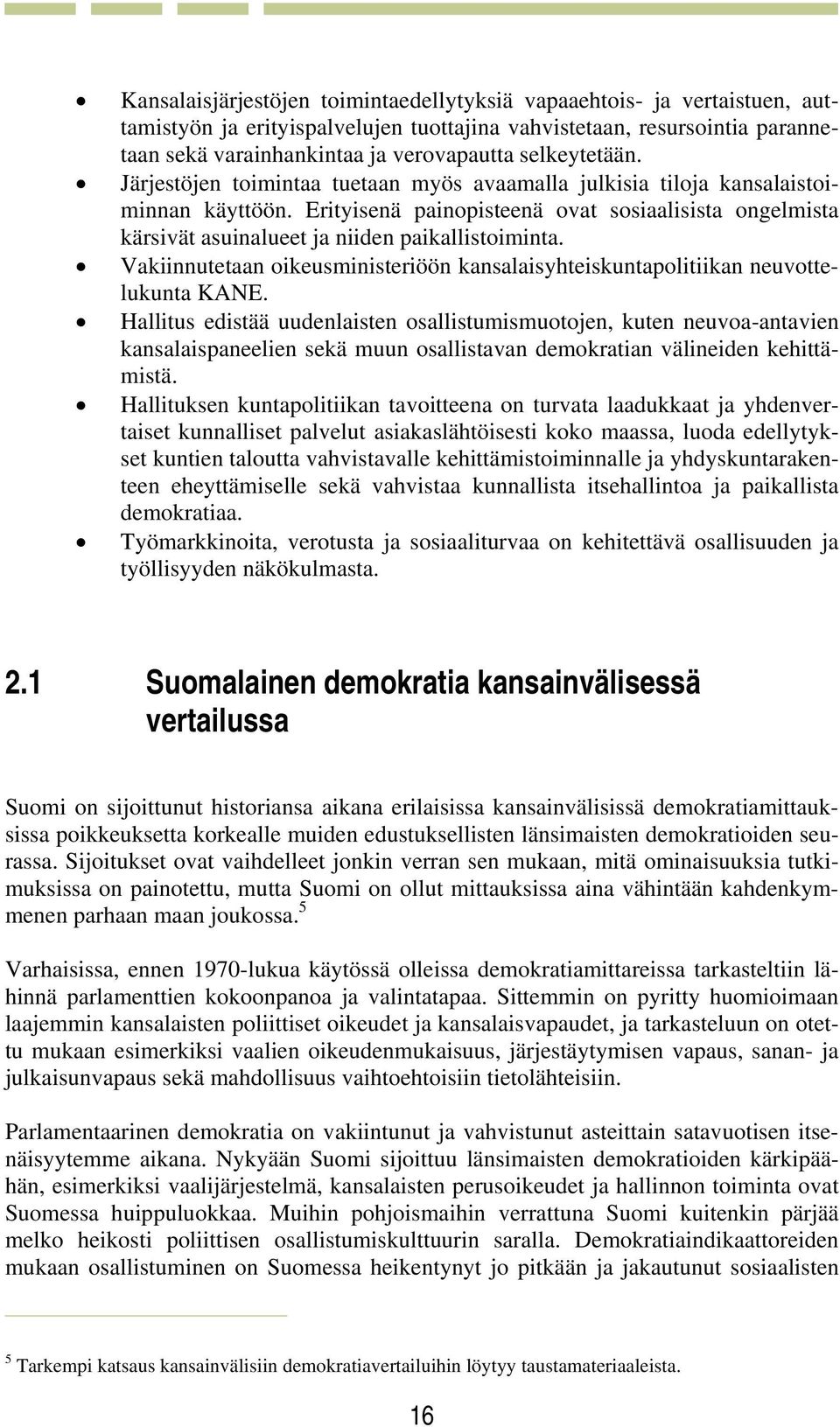 Erityisenä painopisteenä ovat sosiaalisista ongelmista kärsivät asuinalueet ja niiden paikallistoiminta. Vakiinnutetaan oikeusministeriöön kansalaisyhteiskuntapolitiikan neuvottelukunta KANE.