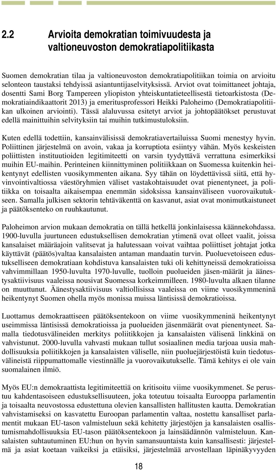 Arviot ovat toimittaneet johtaja, dosentti Sami Borg Tampereen yliopiston yhteiskuntatieteellisestä tietoarkistosta (Demokratiaindikaattorit 2013) ja emeritusprofessori Heikki Paloheimo