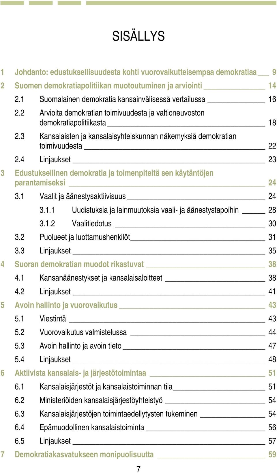 3 Kansalaisten ja kansalaisyhteiskunnan näkemyksiä demokratian toimivuudesta 22 2.4 Linjaukset 23 3 Edustuksellinen demokratia ja toimenpiteitä sen käytäntöjen parantamiseksi 24 3.