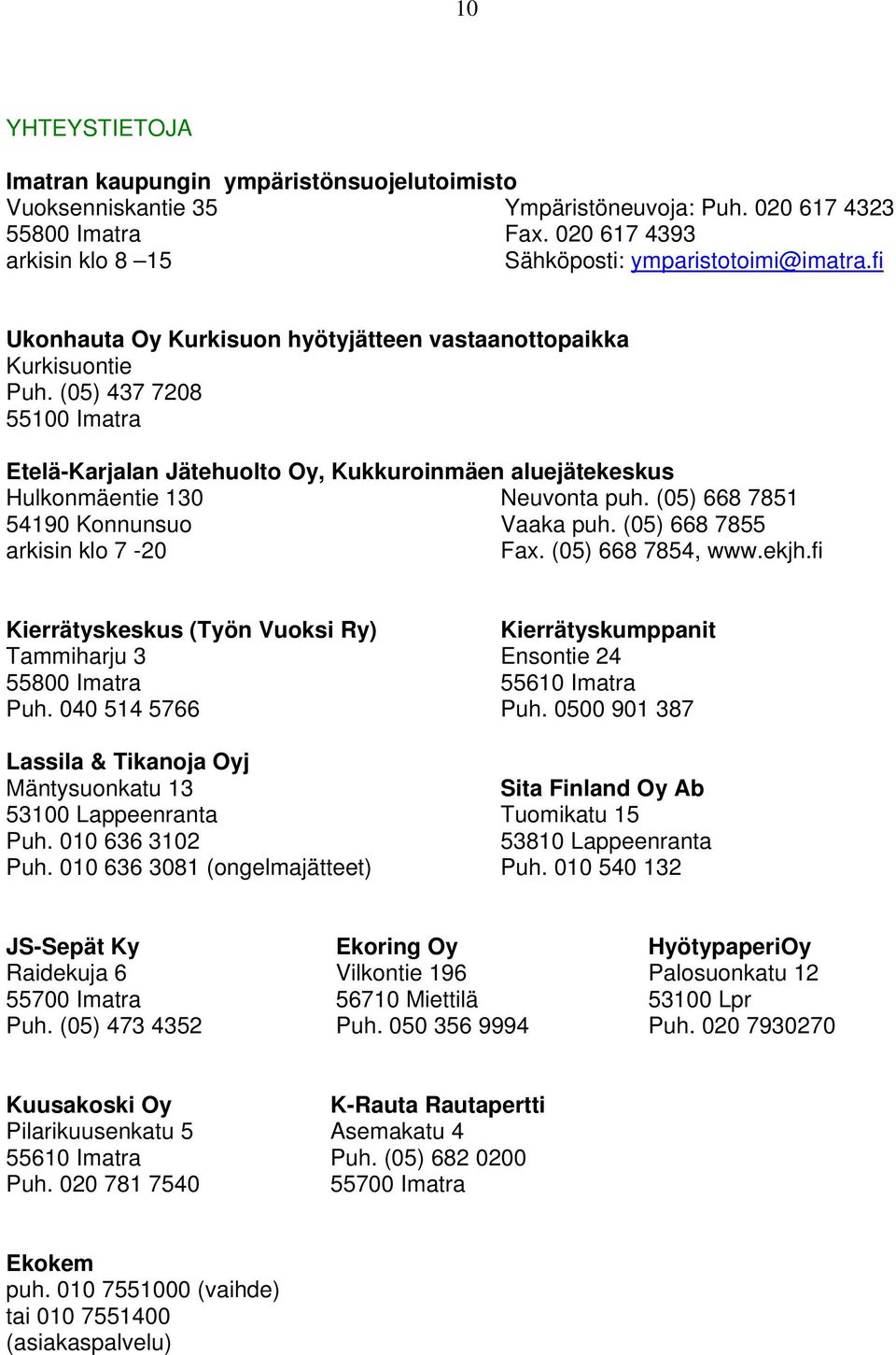 (05) 668 7851 54190 Konnunsuo Vaaka puh. (05) 668 7855 arkisin klo 7-20 Fax. (05) 668 7854, www.ekjh.fi Kierrätyskeskus (Työn Vuoksi Ry) Tammiharju 3 55800 Imatra Puh.
