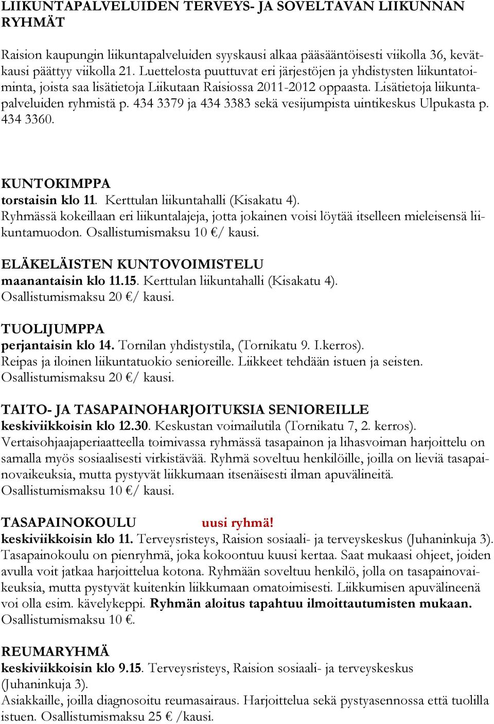 434 3379 ja 434 3383 sekä vesijumpista uintikeskus Ulpukasta p. 434 3360. KUNTOKIMPPA torstaisin klo 11. Kerttulan liikuntahalli (Kisakatu 4).