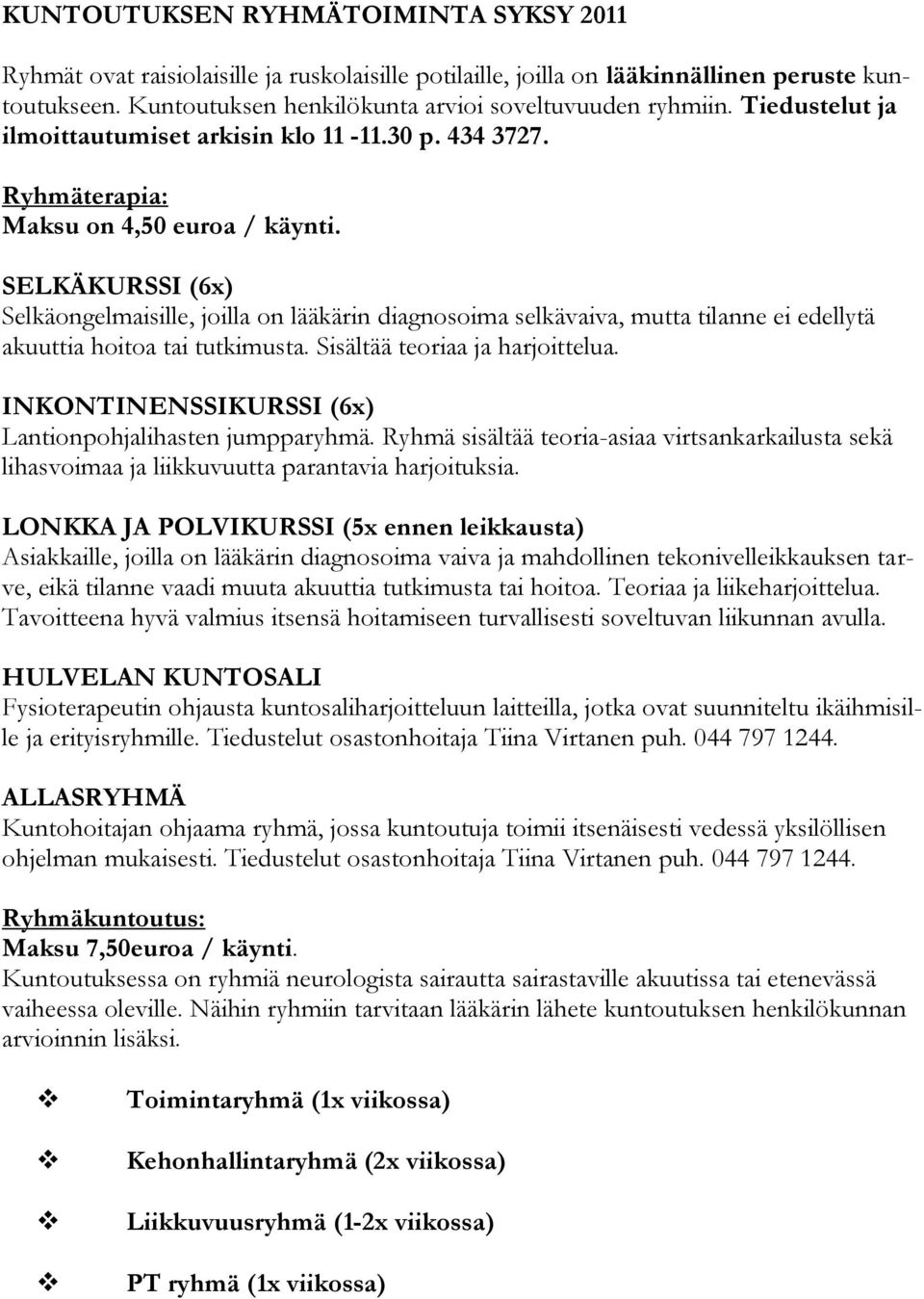 SELKÄKURSSI (6x) Selkäongelmaisille, joilla on lääkärin diagnosoima selkävaiva, mutta tilanne ei edellytä akuuttia hoitoa tai tutkimusta. Sisältää teoriaa ja harjoittelua.