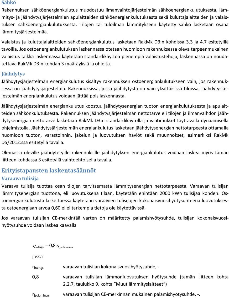 Valaistus ja kuluttajalaitteiden sähköenergiankulutus lasketaan RakMk D3:n kohdissa 3.3 ja 4.7 esitetyillä tavoilla.