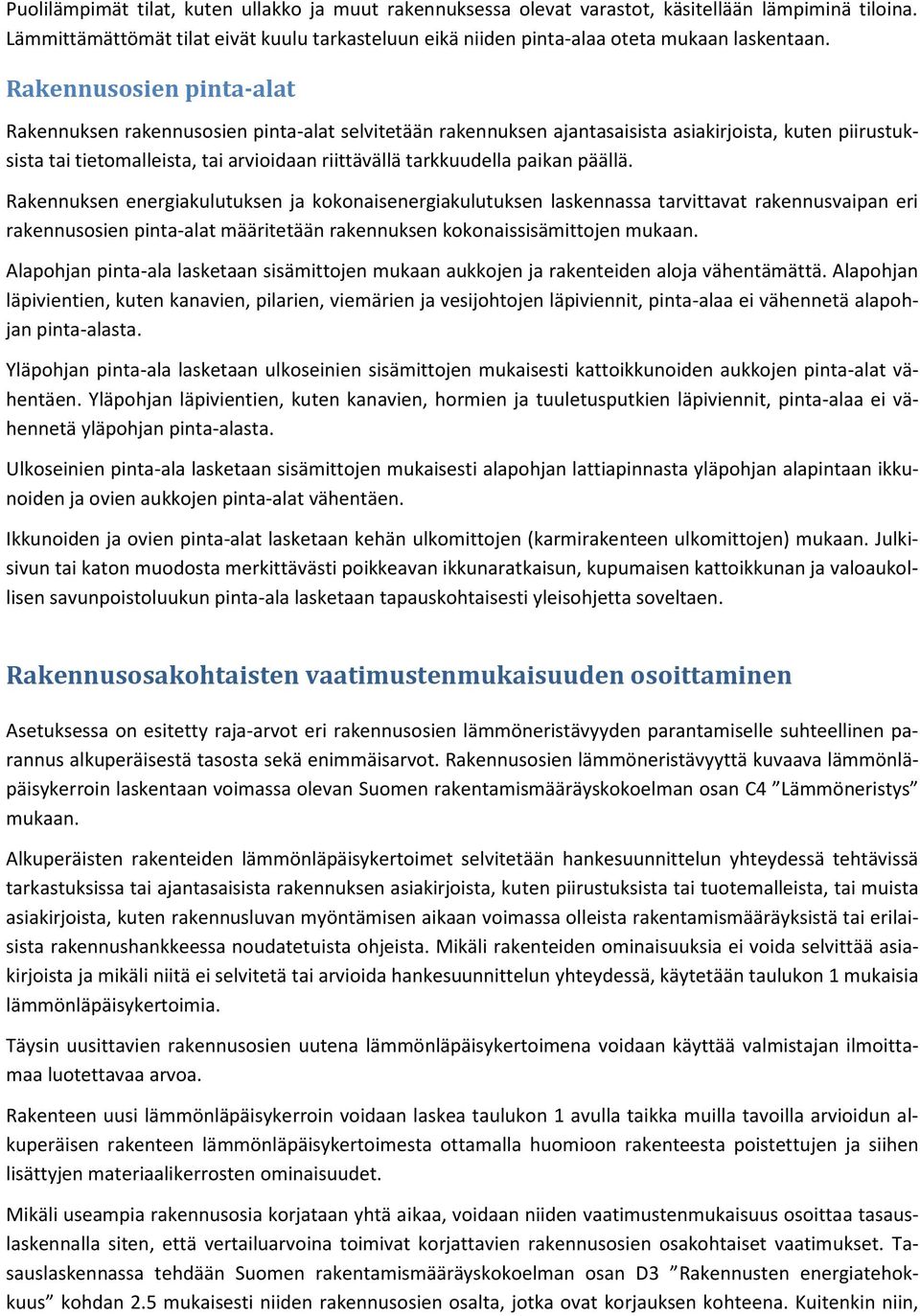 paikan päällä. Rakennuksen energiakulutuksen ja kokonaisenergiakulutuksen laskennassa tarvittavat rakennusvaipan eri rakennusosien pinta-alat määritetään rakennuksen kokonaissisämittojen mukaan.