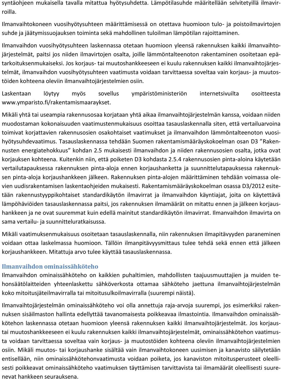 Ilmanvaihdon vuosihyötysuhteen laskennassa otetaan huomioon yleensä rakennuksen kaikki ilmanvaihtojärjestelmät, paitsi jos niiden ilmavirtojen osalta, joille lämmöntalteenoton rakentaminen osoitetaan
