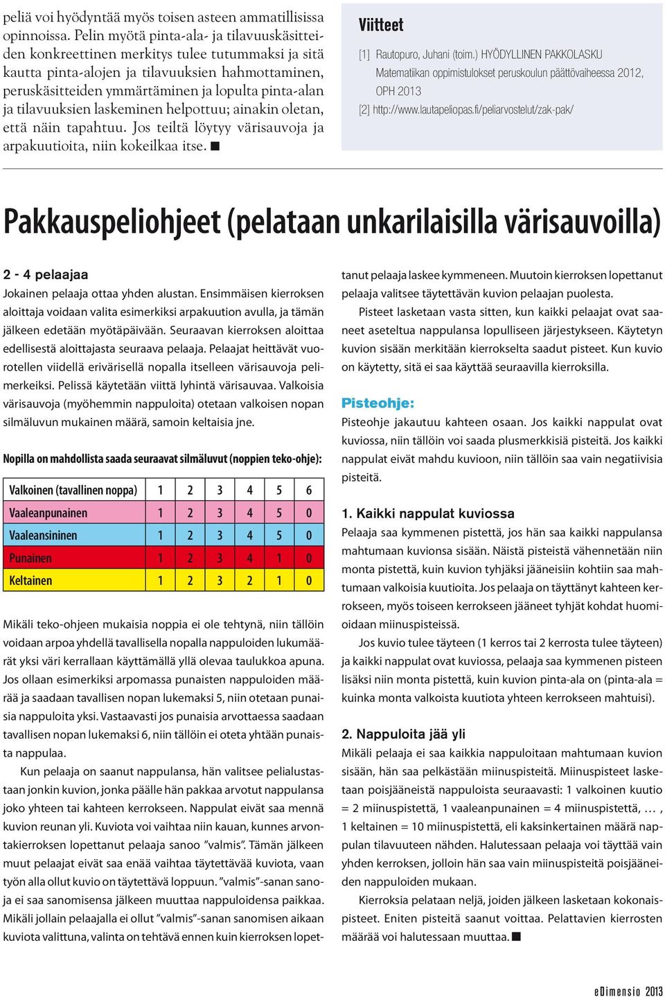 tilavuuksien laskeminen helpottuu; ainakin oletan, että näin tapahtuu. Jos teiltä löytyy värisauvoja ja arpakuutioita, niin kokeilkaa itse. Viitteet [1] Rautopuro, Juhani (toim.