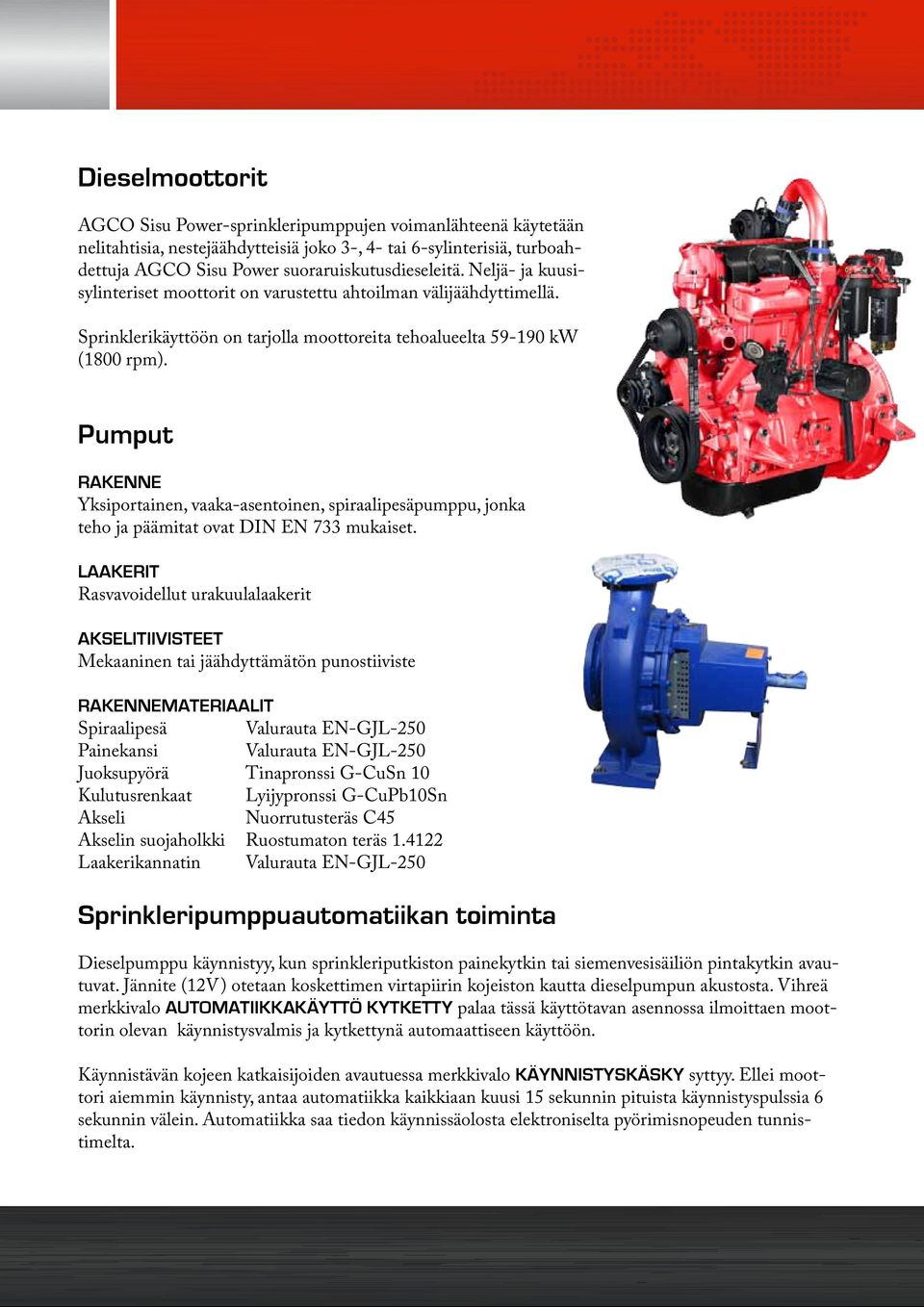 Pumput RAKENNE Yksiportainen, vaaka-asentoinen, spiraalipesäpumppu, jonka teho ja päämitat ovat DIN EN 733 mukaiset.