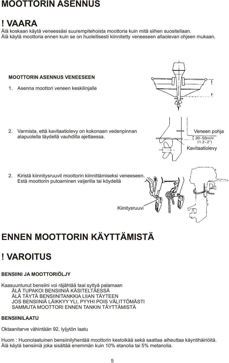 Varmista, että kavitaatiolevy on kokonaan vedenpinnan alapuolella täydellä vauhdilla ajettaessa. Veneen pohja Kavitaatiolevy 2. Kiristä kiinnitysruuvit moottorin kiinnittämiseksi veneeseen.