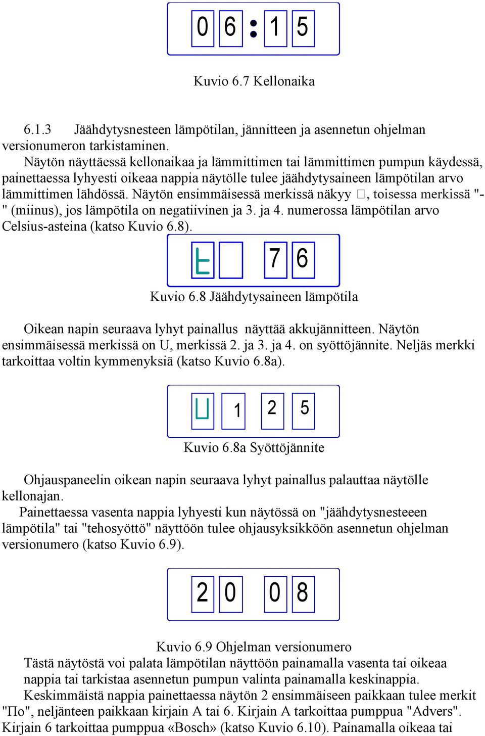 Näytön ensimmäisessä merkissä näkyy - " (miinus), jos lämpötila on negatiivinen ja 3. ja 4. numerossa lämpötilan arvo Celsius-asteina (katso Kuvio 6.8). 7 6 Kuvio 6.