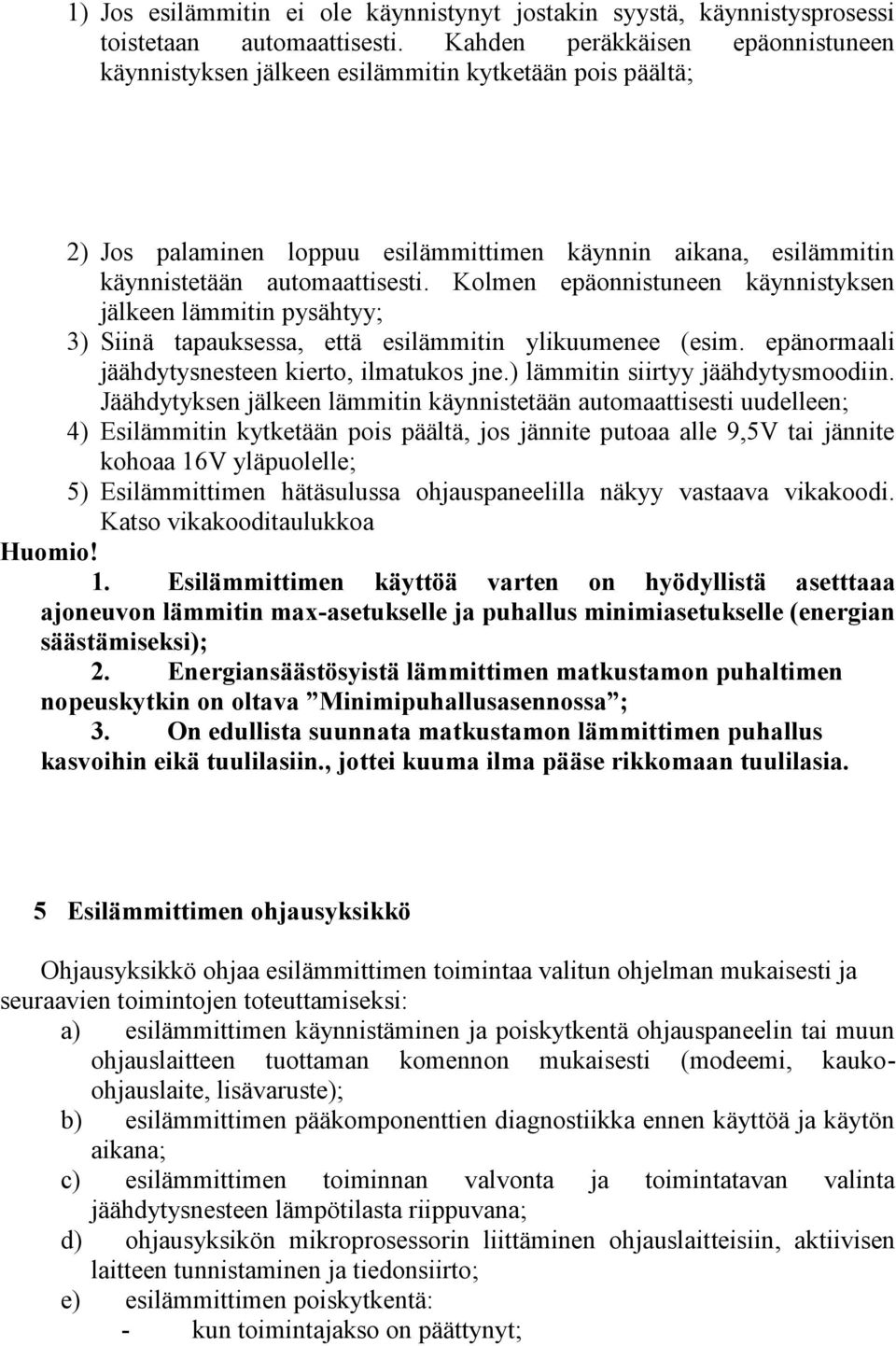 Kolmen epäonnistuneen käynnistyksen jälkeen lämmitin pysähtyy; 3) Siinä tapauksessa, että esilämmitin ylikuumenee (esim. epäno rmaali jäähdytysnesteen kierto, ilmatukos jne.