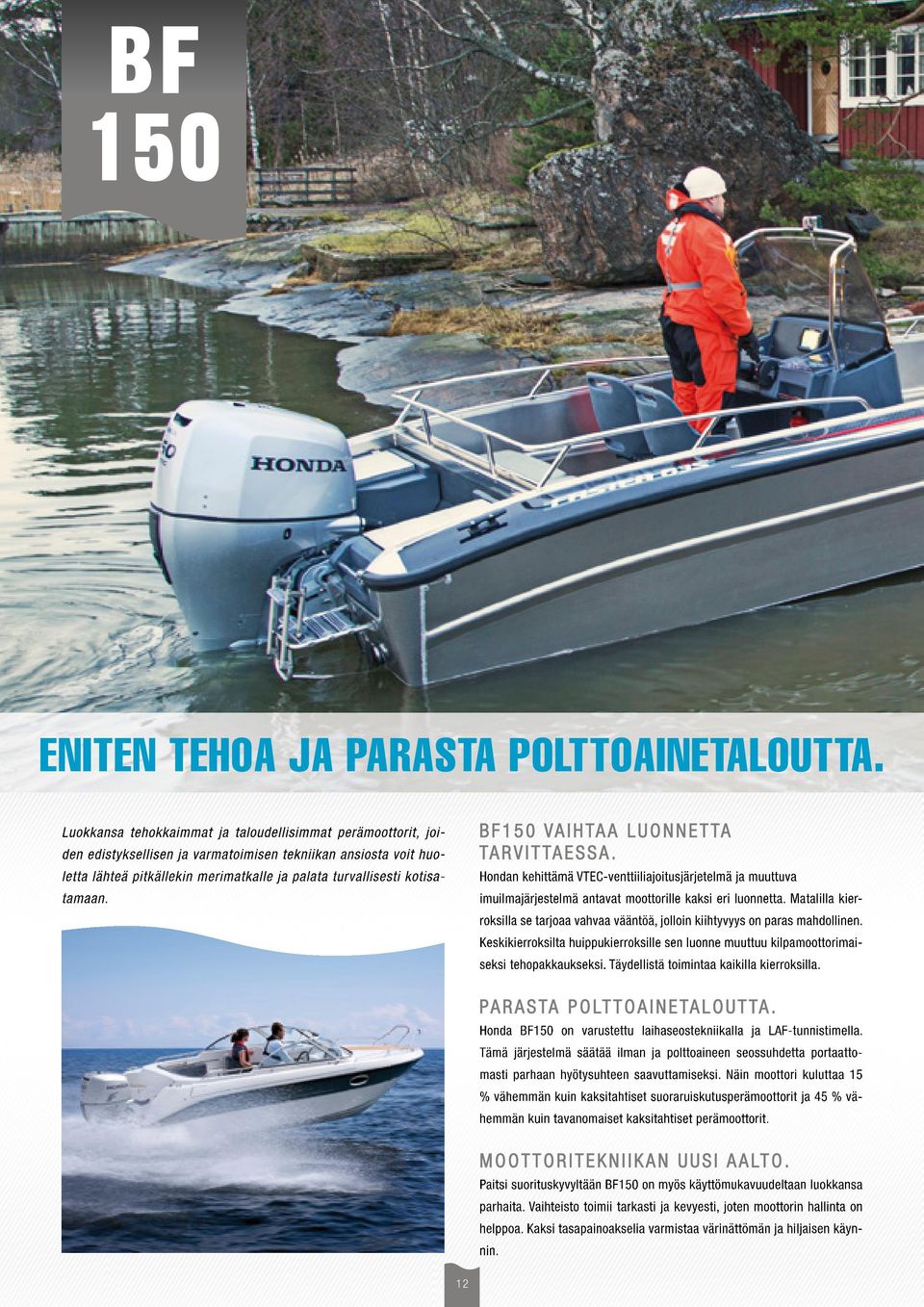 BF150 VAIHTAA LUONNETTA TARVITTAESSA. Hondan kehittämä VTEC-venttiiliajoitusjärjetelmä ja muuttuva imuilmajärjestelmä antavat moottorille kaksi eri luonnetta.