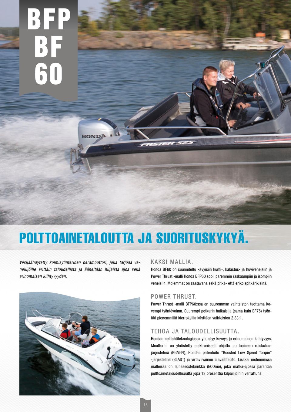 Honda BF60 on suunniteltu kevyisiin kumi-, kalastus- ja huviveneisiin ja Power Thrust -malli Honda BFP60 sopii paremmin raskaampiin ja isompiin veneisiin.
