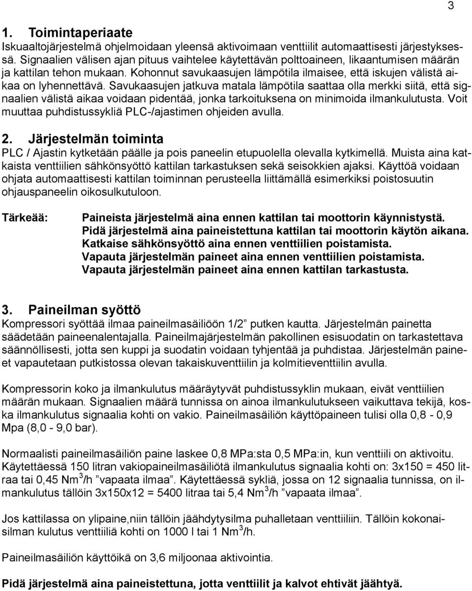 Savukaasujen jatkuva matala lämpötila saattaa olla merkki siitä, että signaalien välistä aikaa voidaan pidentää, jonka tarkoituksena on minimoida ilmankulutusta.