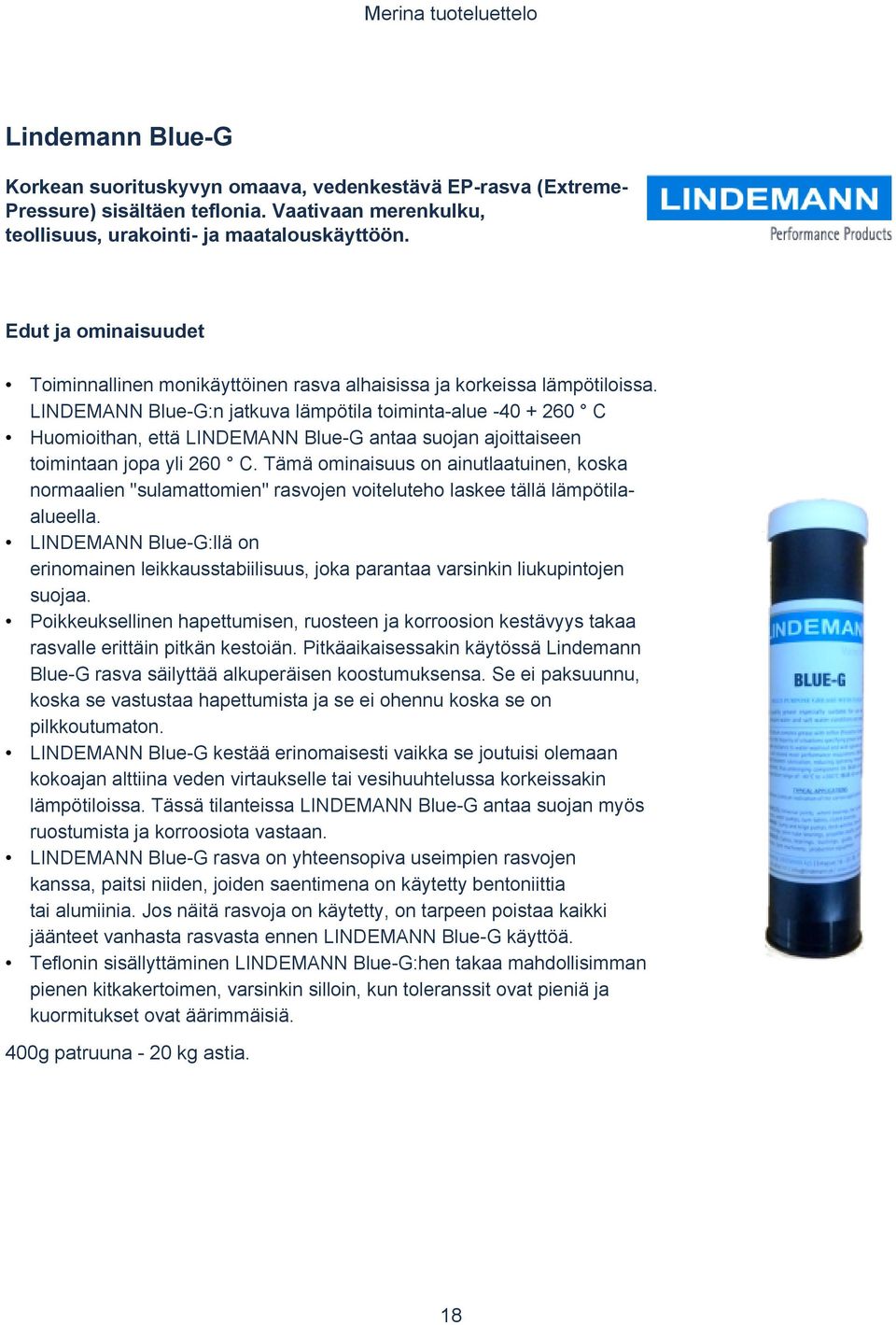 LINDEMANN Blue-G:n jatkuva lämpötila toiminta-alue -40 + 260 C Huomioithan, että LINDEMANN Blue-G antaa suojan ajoittaiseen toimintaan jopa yli 260 C.