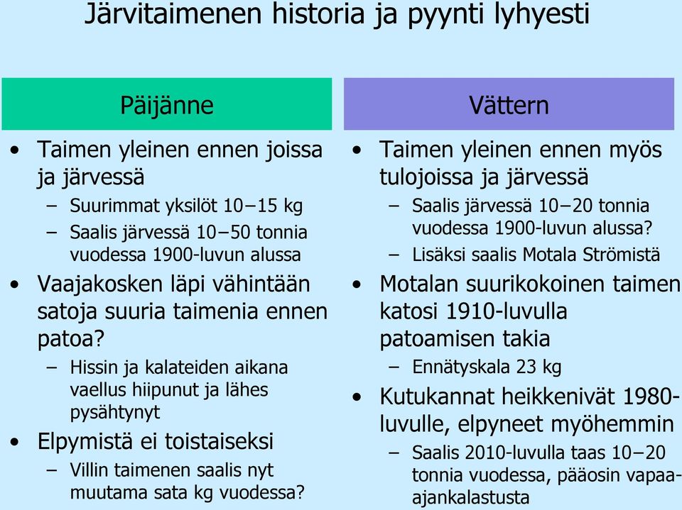 Hissin ja kalateiden aikana vaellus hiipunut ja lähes pysähtynyt Elpymistä ei toistaiseksi Villin taimenen saalis nyt muutama sata kg vuodessa?