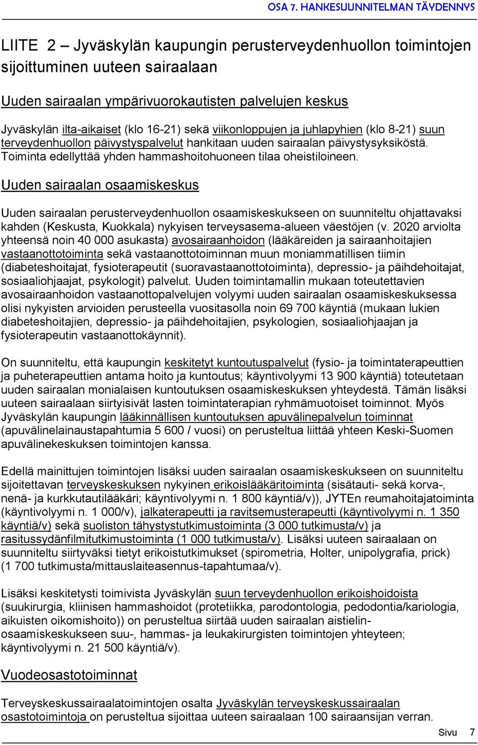 Uuden sairaalan osaamiskeskus Uuden sairaalan perusterveydenhuollon osaamiskeskukseen on suunniteltu ohjattavaksi kahden (Keskusta, Kuokkala) nykyisen terveysasema-alueen väestöjen (v.