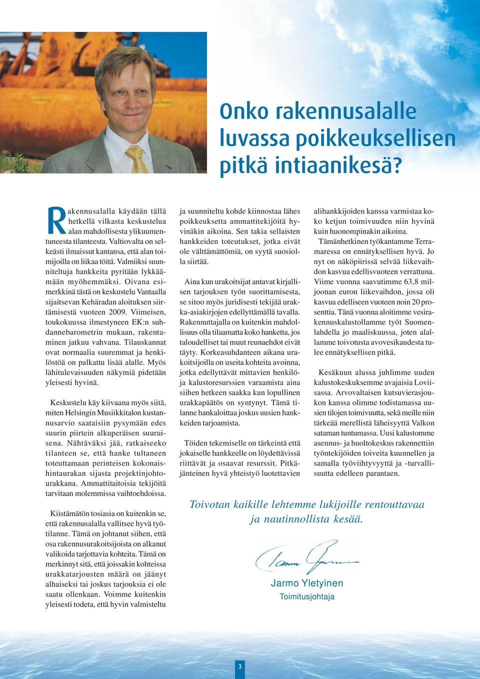 Oivana esimerkkinä tästä on keskustelu Vantaalla sijaitsevan Kehäradan aloituksen siirtämisestä vuoteen 2009.