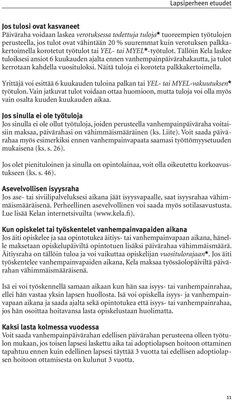 Näitä tuloja ei koroteta palkkakertoimella. Yrittäjä voi esittää 6 kuukauden tuloina palkan tai YEL- tai MYEL-vakuutuksen* työtulon.