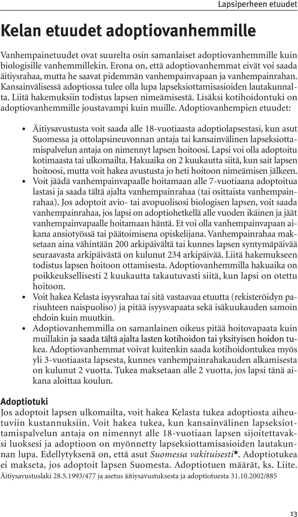 Kansainvälisessä adoptiossa tulee olla lupa lapseksiottamisasioiden lautakunnalta. Liitä hakemuksiin todistus lapsen nimeämisestä. Lisäksi kotihoidontuki on adoptiovanhemmille joustavampi kuin muille.