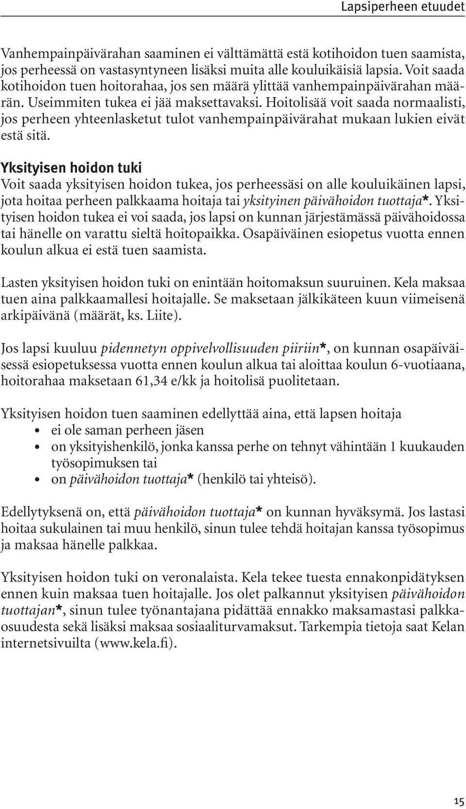 Hoitolisää voit saada normaalisti, jos perheen yhteenlasketut tulot vanhempainpäivärahat mukaan lukien eivät estä sitä.