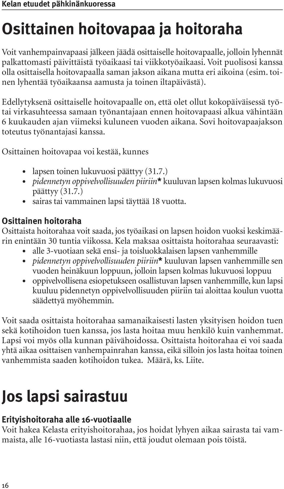 Edellytyksenä osittaiselle hoitovapaalle on, että olet ollut kokopäiväisessä työtai virkasuhteessa samaan työnantajaan ennen hoitovapaasi alkua vähintään 6 kuukauden ajan viimeksi kuluneen vuoden