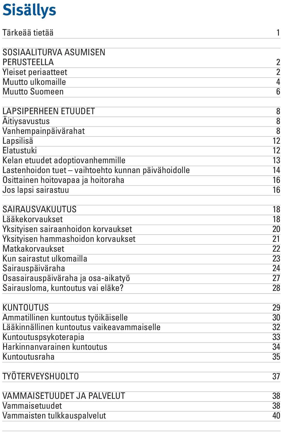 18 Yksityisen sairaanhoidon korvaukset 20 Yksityisen hammashoidon korvaukset 21 Matkakorvaukset 22 Kun sairastut ulkomailla 23 Sairauspäiväraha 24 Osasairauspäiväraha ja osa-aikatyö 27 Sairausloma,