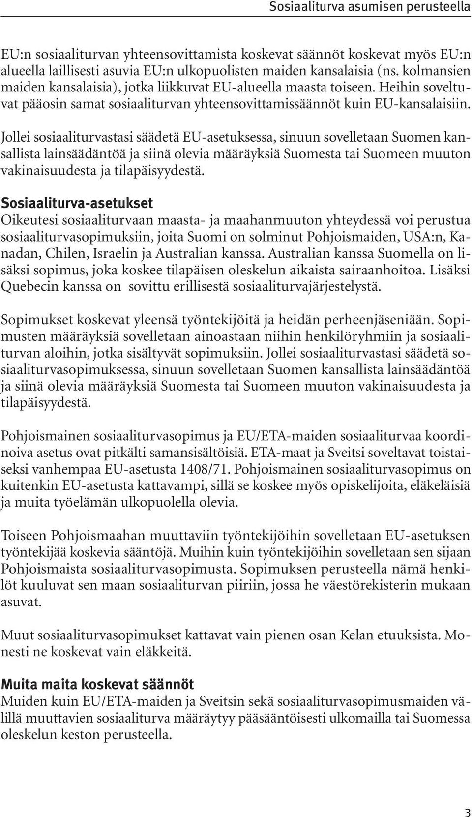 Jollei sosiaaliturvastasi säädetä EU-asetuksessa, sinuun sovelletaan Suomen kansallista lainsäädäntöä ja siinä olevia määräyksiä Suomesta tai Suomeen muuton vakinaisuudesta ja tilapäisyydestä.