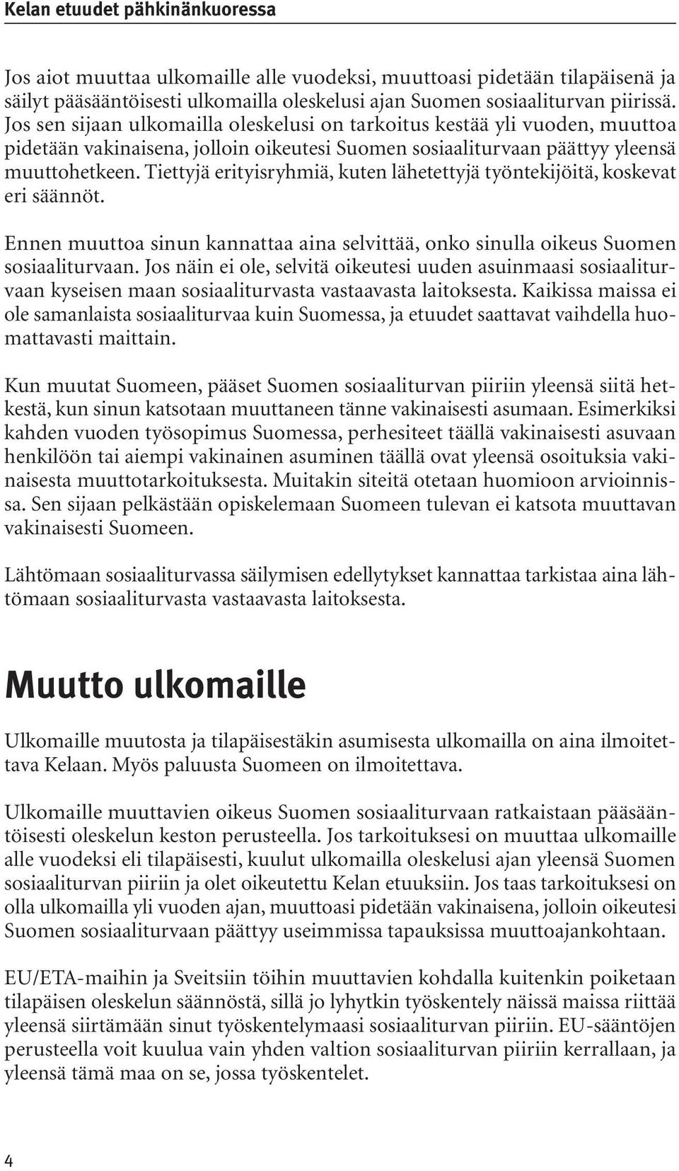 Tiettyjä erityisryhmiä, kuten lähetettyjä työntekijöitä, koskevat eri säännöt. Ennen muuttoa sinun kannattaa aina selvittää, onko sinulla oikeus Suomen sosiaaliturvaan.