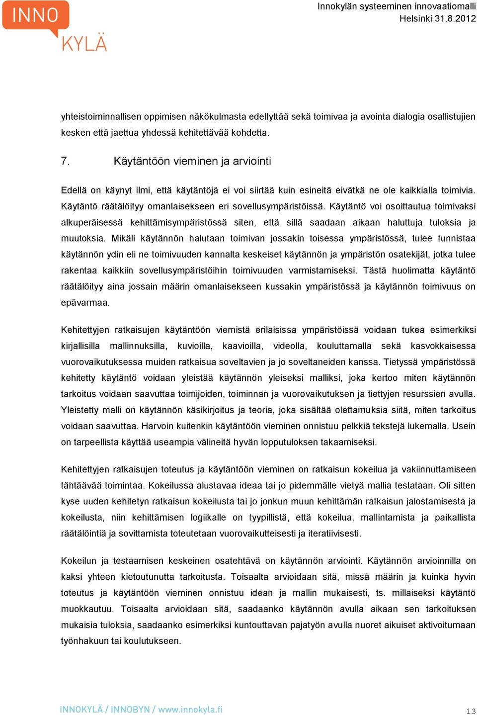 Käytäntö voi osoittautua toimivaksi alkuperäisessä kehittämisympäristössä siten, että sillä saadaan aikaan haluttuja tuloksia ja muutoksia.