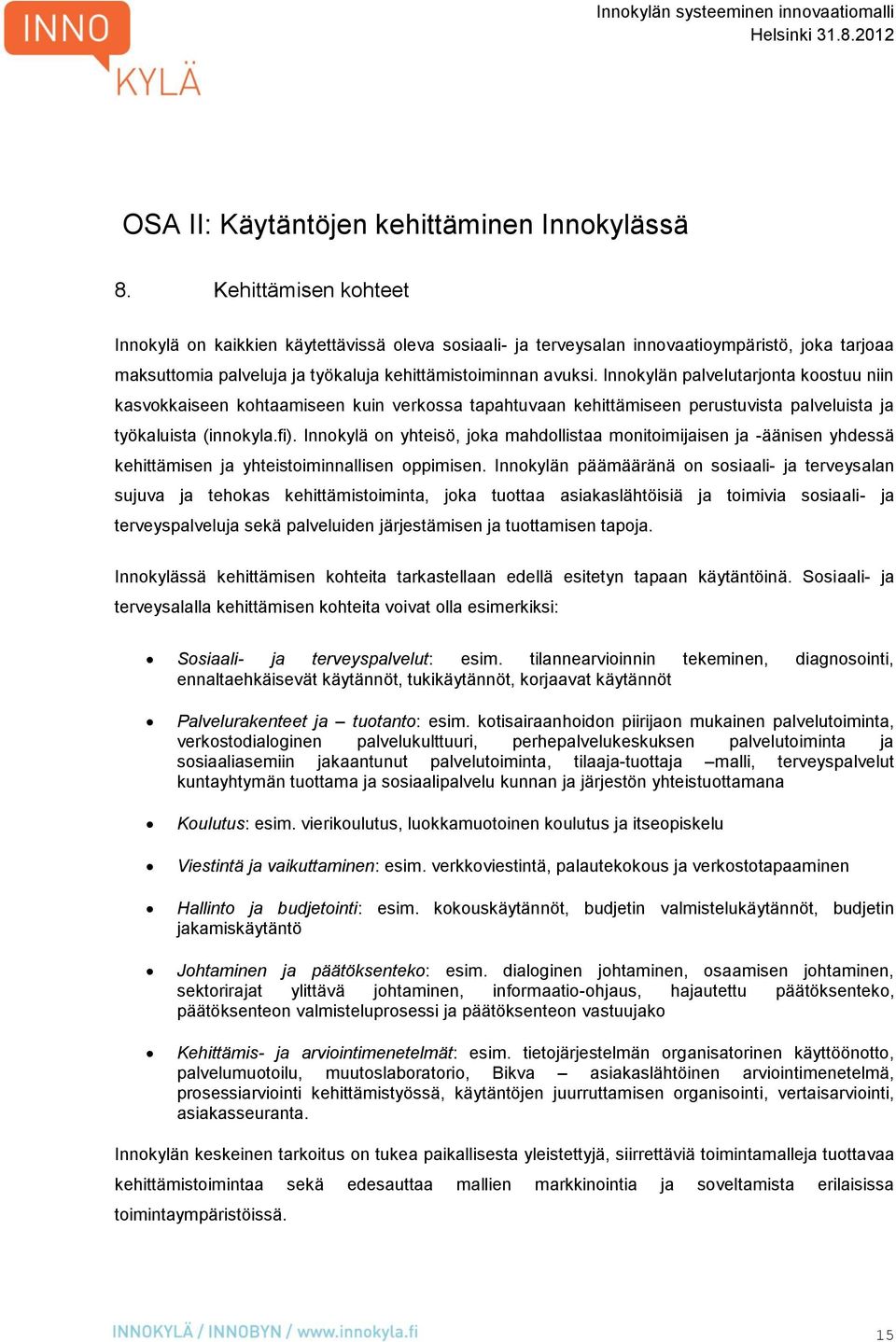 Innokylän palvelutarjonta koostuu niin kasvokkaiseen kohtaamiseen kuin verkossa tapahtuvaan kehittämiseen perustuvista palveluista ja työkaluista (innokyla.fi).