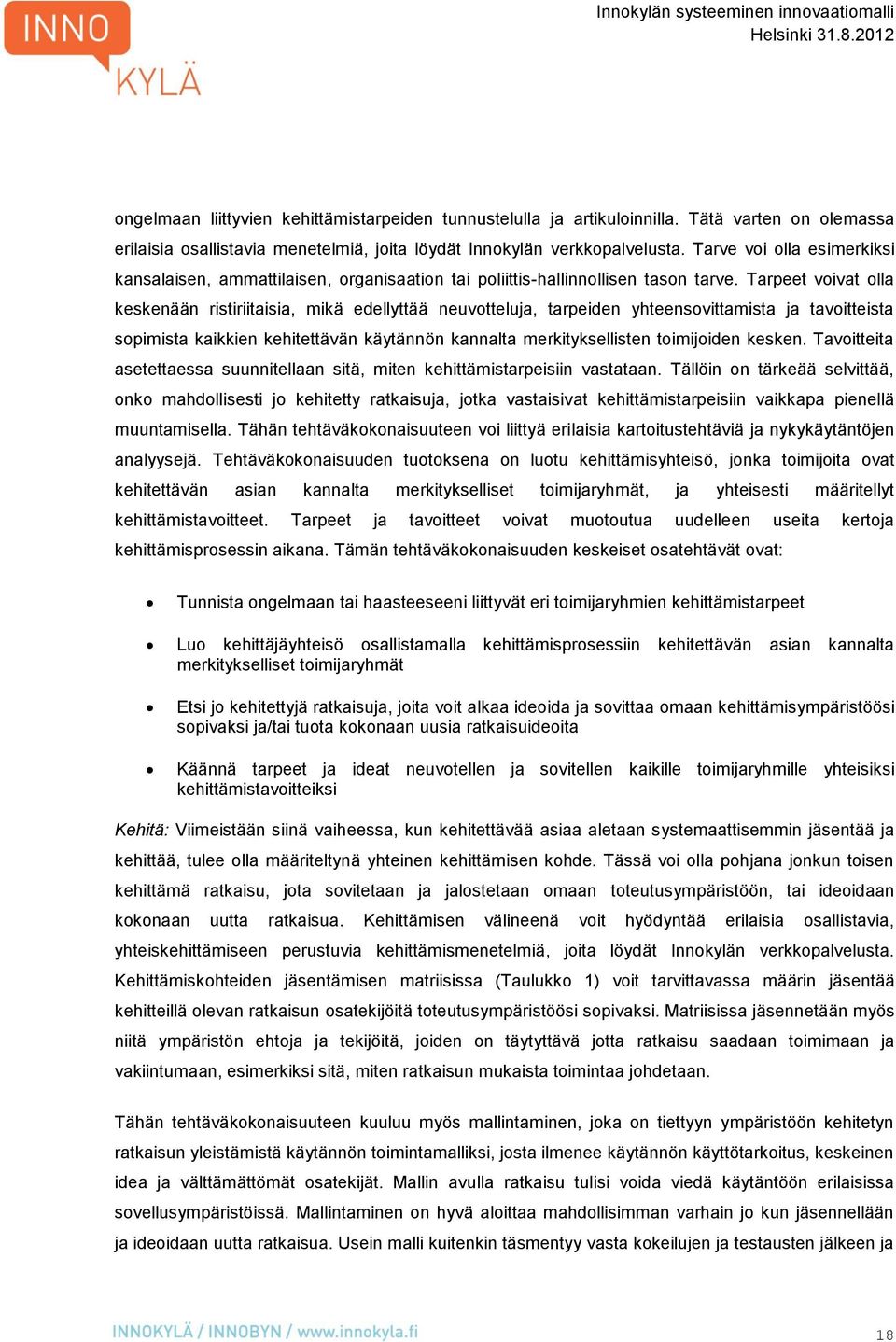 Tarpeet voivat olla keskenään ristiriitaisia, mikä edellyttää neuvotteluja, tarpeiden yhteensovittamista ja tavoitteista sopimista kaikkien kehitettävän käytännön kannalta merkityksellisten