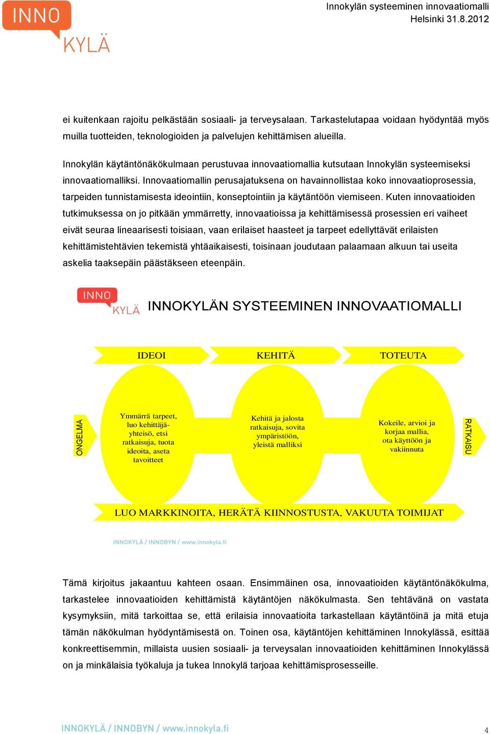 Innokylän käytäntönäkökulmaan perustuvaa innovaatiomallia kutsutaan Innokylän systeemiseksi innovaatiomalliksi.