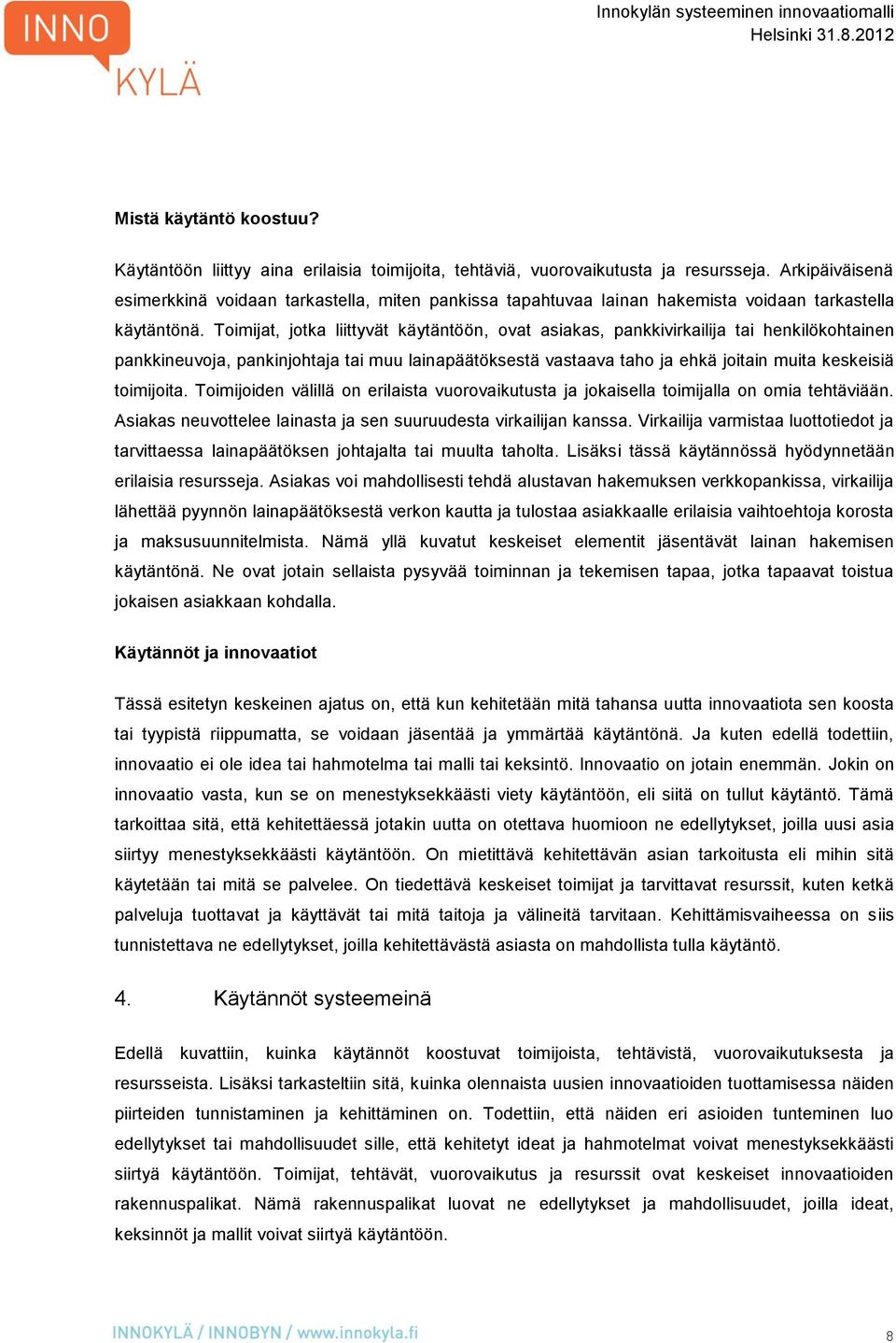 Toimijat, jotka liittyvät käytäntöön, ovat asiakas, pankkivirkailija tai henkilökohtainen pankkineuvoja, pankinjohtaja tai muu lainapäätöksestä vastaava taho ja ehkä joitain muita keskeisiä