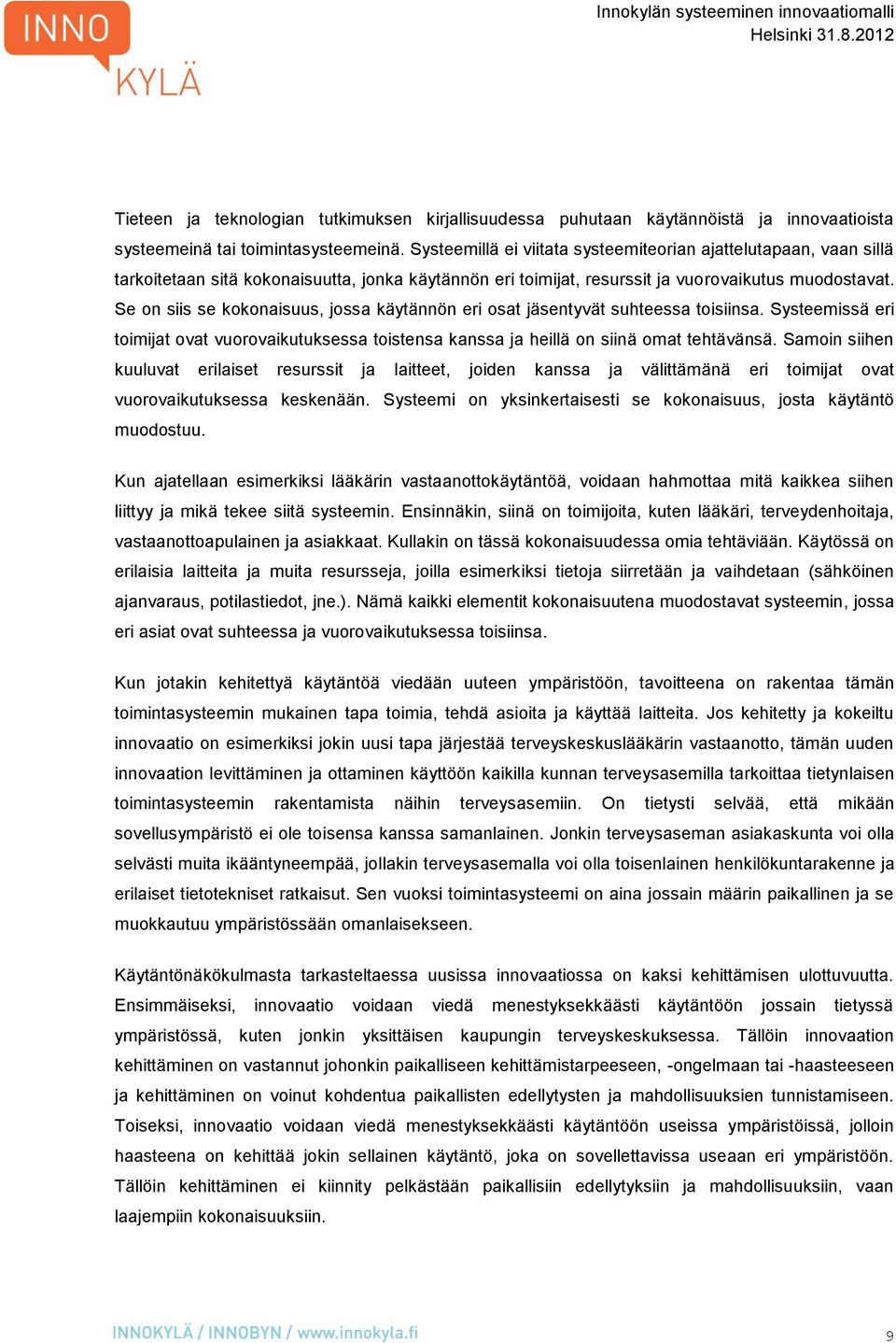 Se on siis se kokonaisuus, jossa käytännön eri osat jäsentyvät suhteessa toisiinsa. Systeemissä eri toimijat ovat vuorovaikutuksessa toistensa kanssa ja heillä on siinä omat tehtävänsä.