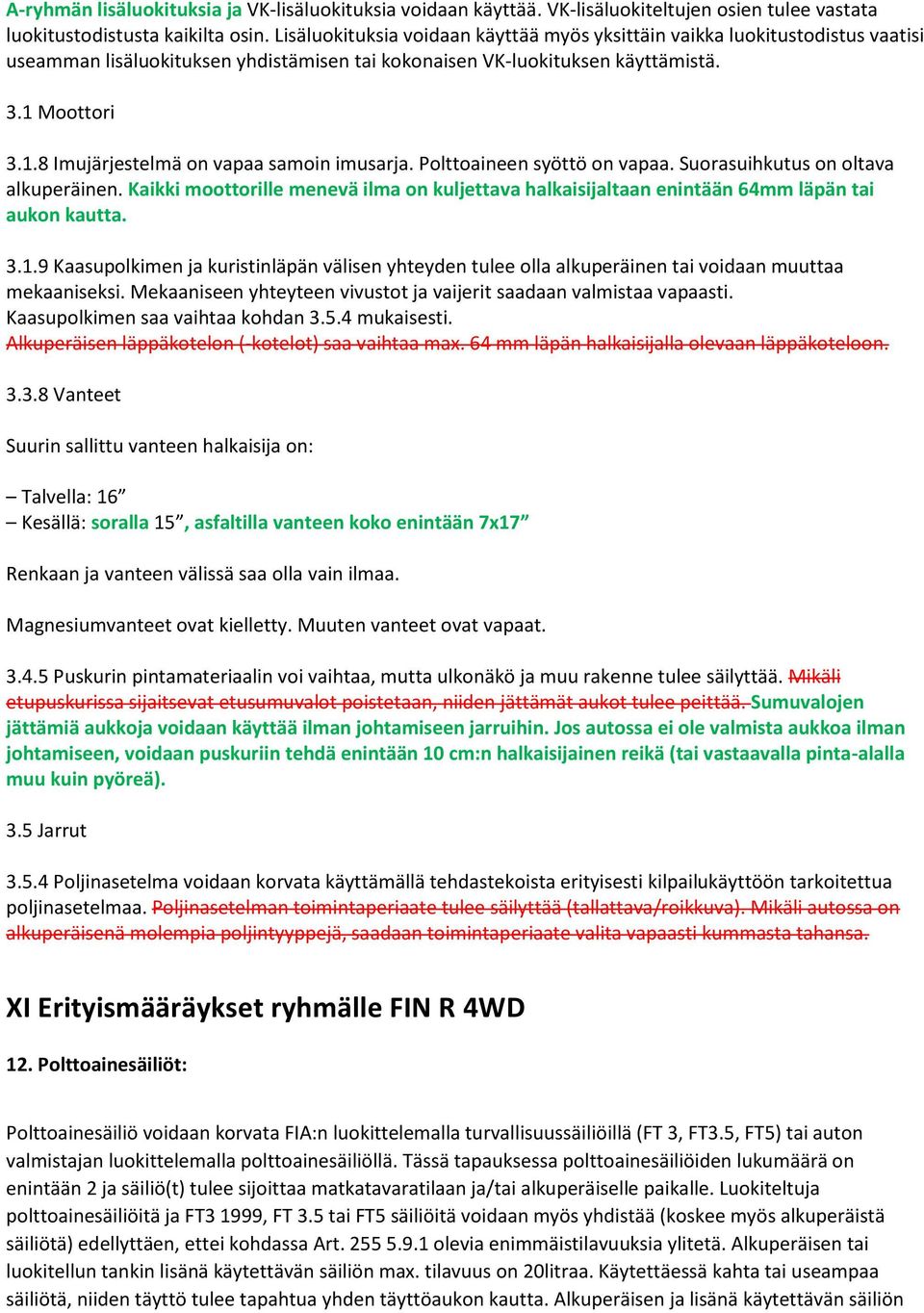 Moottori 3.1.8 Imujärjestelmä on vapaa samoin imusarja. Polttoaineen syöttö on vapaa. Suorasuihkutus on oltava alkuperäinen.