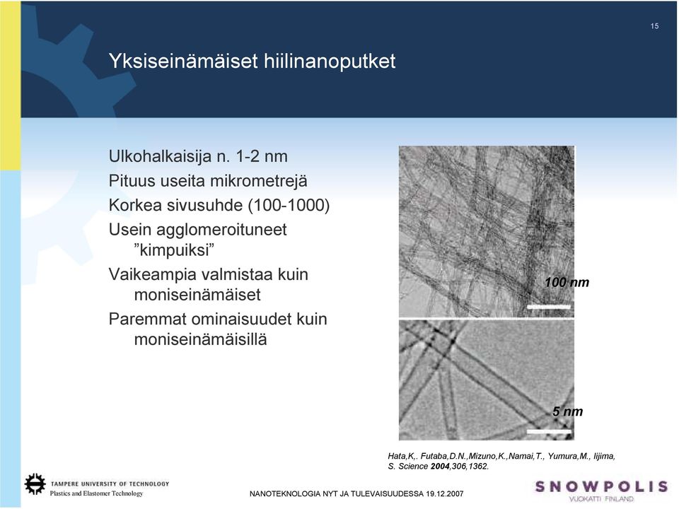 agglomeroituneet kimpuiksi Vaikeampia valmistaa kuin moniseinämäiset Paremmat