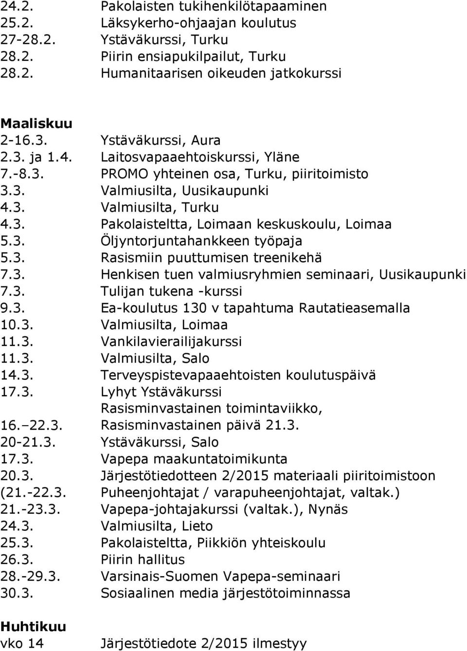 3. Öljyntorjuntahankkeen työpaja 5.3. Rasismiin puuttumisen treenikehä 7.3. Henkisen tuen valmiusryhmien seminaari, Uusikaupunki 7.3. Tulijan tukena -kurssi 9.3. Ea-koulutus 130 v tapahtuma Rautatieasemalla 10.