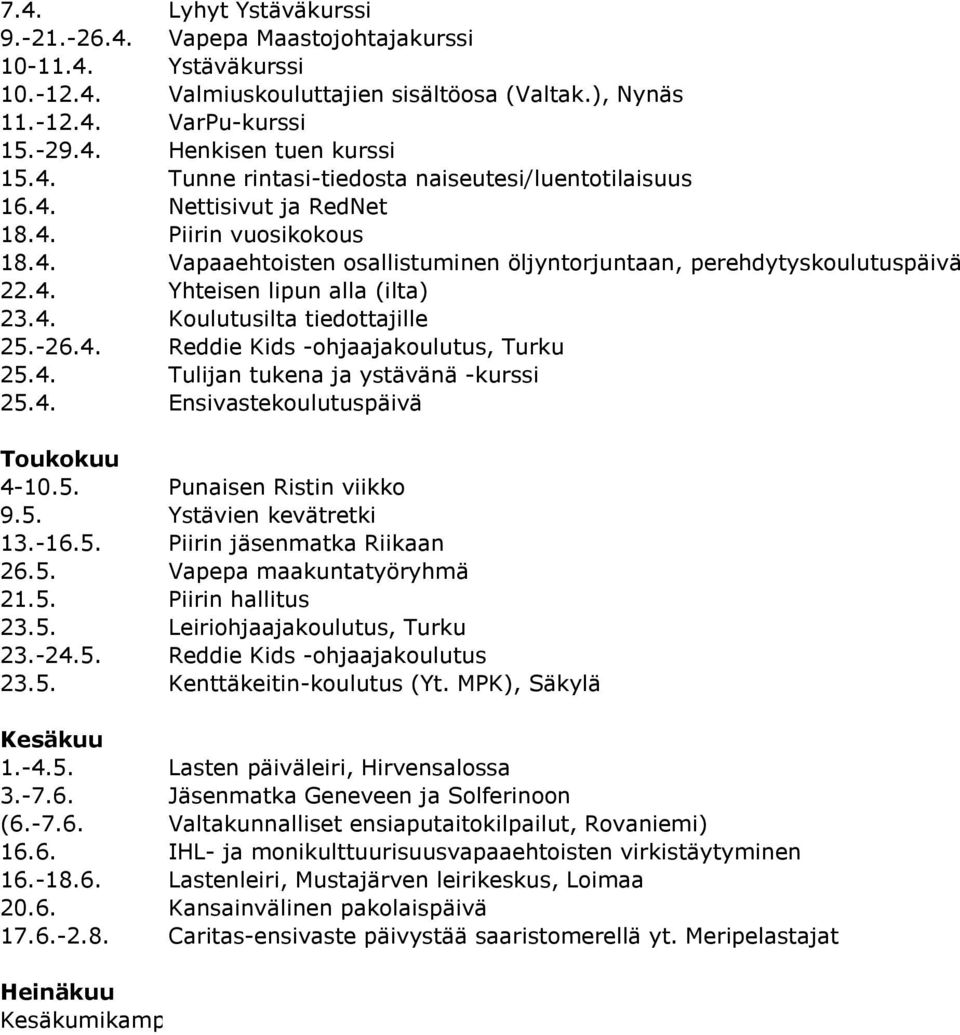 4. Koulutusilta tiedottajille 25.-26.4. Reddie Kids -ohjaajakoulutus, Turku 25.4. Tulijan tukena ja ystävänä -kurssi 25.4. Ensivastekoulutuspäivä Toukokuu 4-10.5. Punaisen Ristin viikko 9.5. Ystävien kevätretki 13.