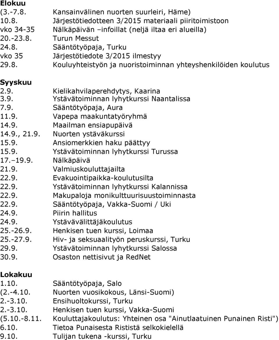 9. Sääntötyöpaja, Aura 11.9. Vapepa maakuntatyöryhmä 14.9. Maailman ensiapupäivä 14.9., 21.9. Nuorten ystäväkurssi 15.9. Ansiomerkkien haku päättyy 15.9. Ystävätoiminnan lyhytkurssi Turussa 17. 19.9. Nälkäpäivä 21.