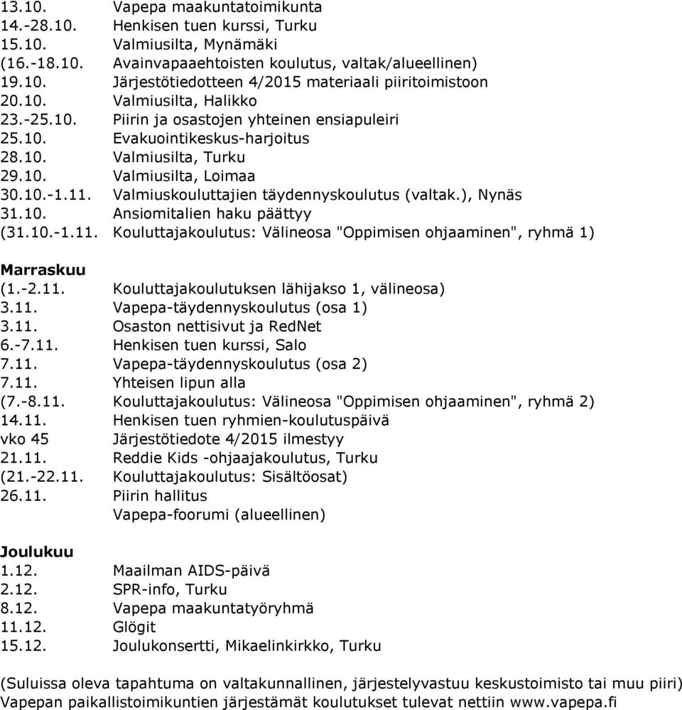 Valmiuskouluttajien täydennyskoulutus (valtak.), Nynäs 31.10. Ansiomitalien haku päättyy (31.10.-1.11. Kouluttajakoulutus: Välineosa "Oppimisen ohjaaminen", ryhmä 1) Marraskuu (1.-2.11. Kouluttajakoulutuksen lähijakso 1, välineosa) 3.