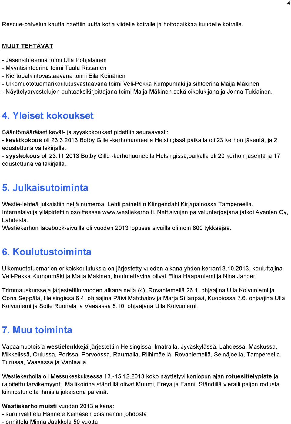 Kumpumäki ja sihteerinä Maija Mäkinen - Näyttelyarvostelujen puhtaaksikirjoittajana toimi Maija Mäkinen sekä oikolukijana ja Jonna Tukiainen. 4.