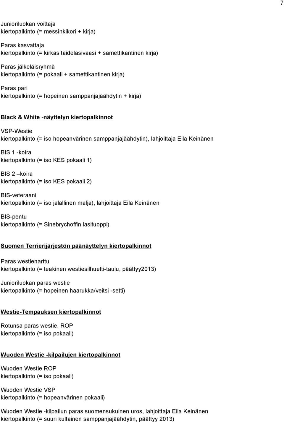 lahjoittaja Eila Keinänen BIS 1 -koira kiertopalkinto (= iso KES pokaali 1) BIS 2 koira kiertopalkinto (= iso KES pokaali 2) BIS-veteraani kiertopalkinto (= iso jalallinen malja), lahjoittaja Eila