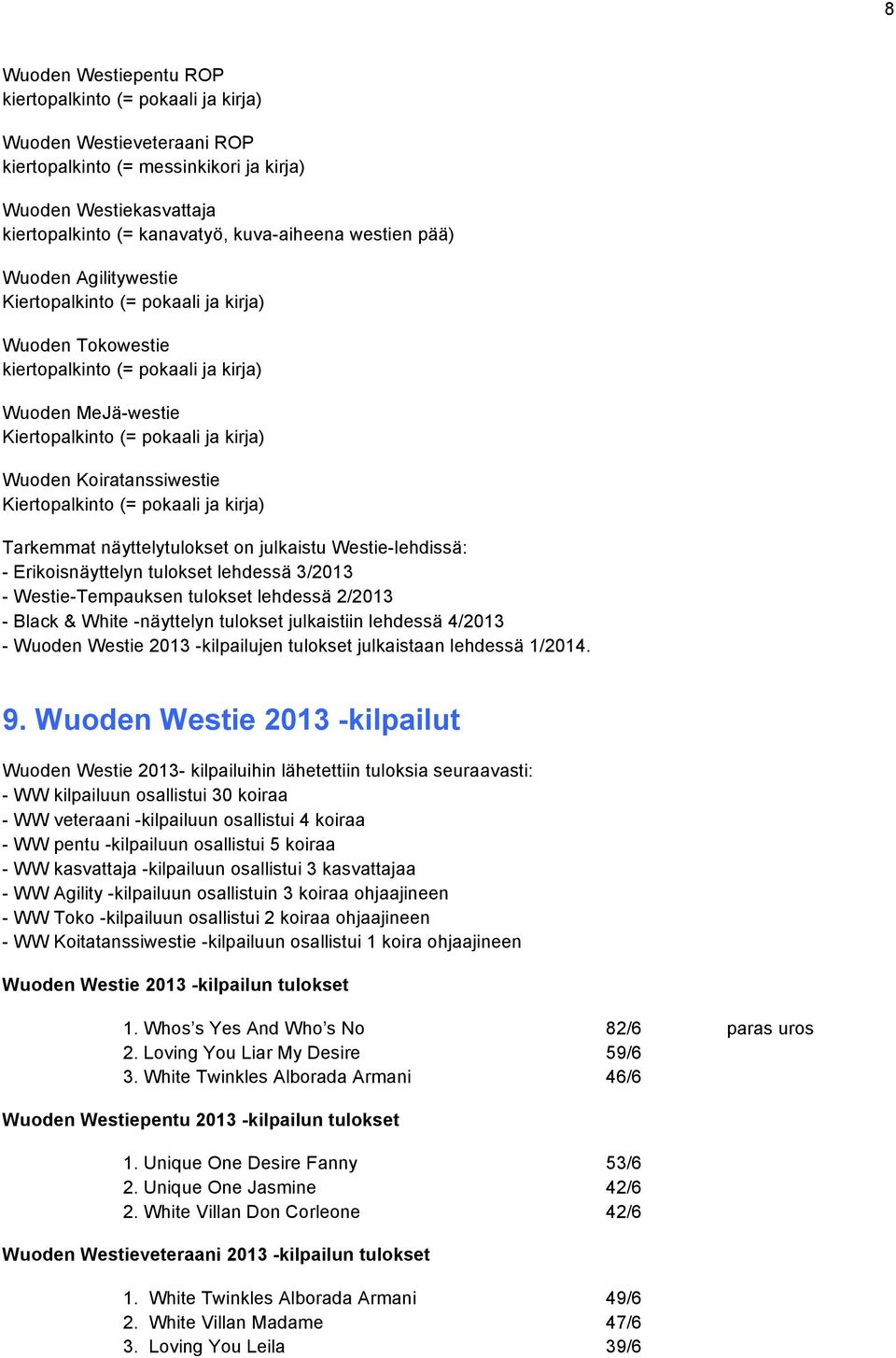 Koiratanssiwestie Kiertopalkinto (= pokaali ja kirja) Tarkemmat näyttelytulokset on julkaistu Westie-lehdissä: - Erikoisnäyttelyn tulokset lehdessä 3/2013 - Westie-Tempauksen tulokset lehdessä 2/2013