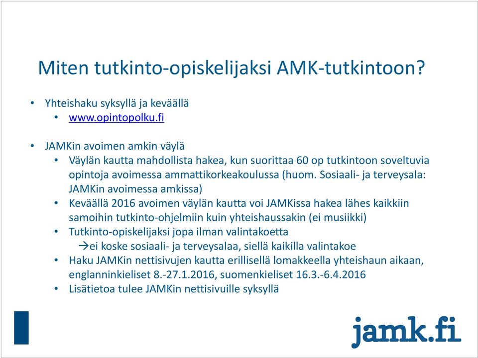 Sosiaali ja terveysala: JAMKin avoimessa amkissa) Keväällä 2016 avoimen väylän kautta voi JAMKissa hakea lähes kaikkiin samoihin tutkinto ohjelmiin kuin yhteishaussakin (ei