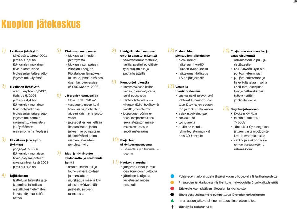 EU-normien mukainen tiivis pohjarakenne biokaasujen talteenottojärjestelmä osittain rakennettu, viimeistely ja käyttöönotto maisemoinnin yhteydessä 3) III vaiheen jätetäyttö (työmaa) pohjatyöt 7/2007