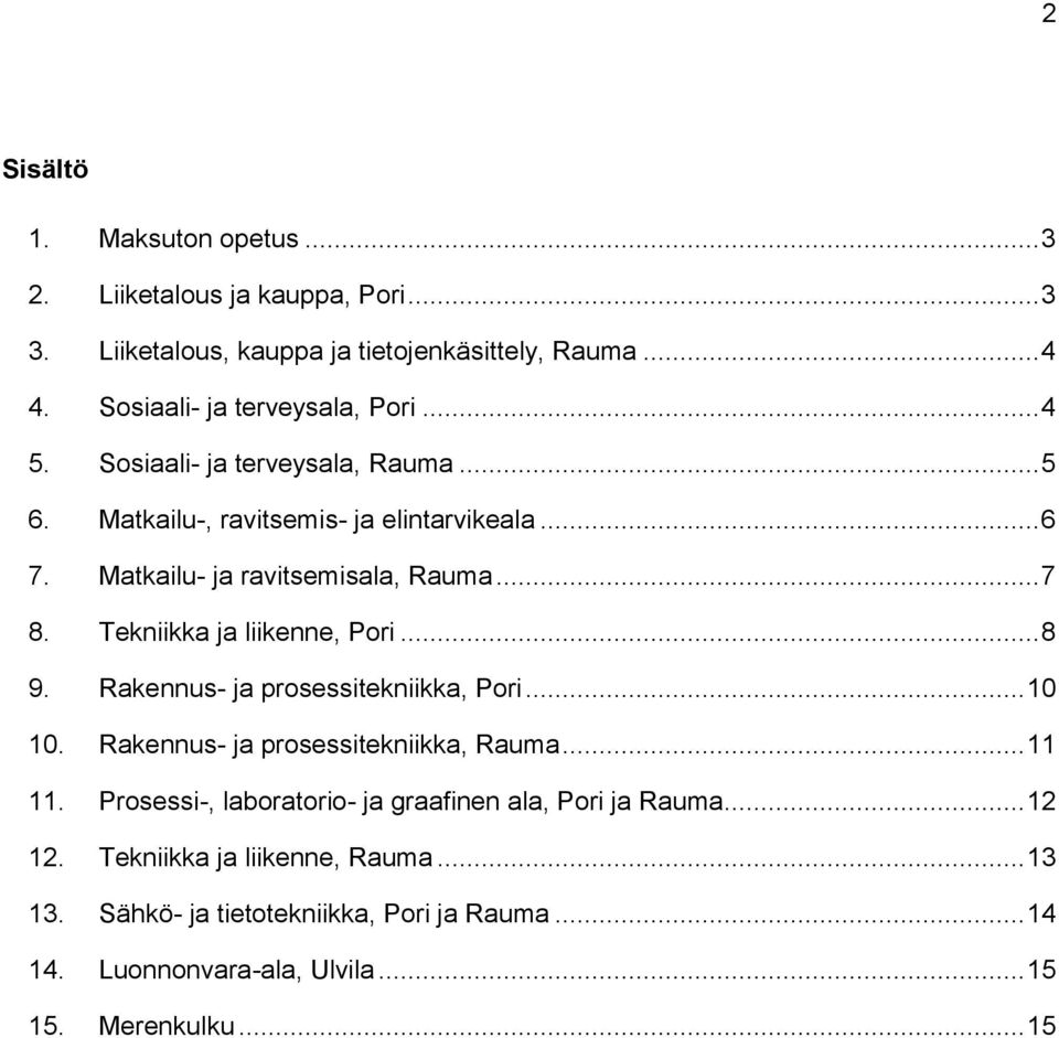 Tekniikka ja liikenne, Pori... 8 9. Rakennus- ja prosessitekniikka, Pori... 10 10. Rakennus- ja prosessitekniikka, Rauma... 11 11.