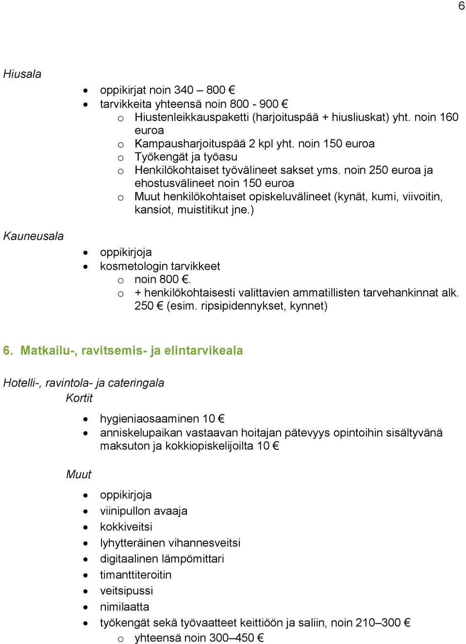 noin 250 euroa ja ehostusvälineet noin 150 euroa o henkilökohtaiset opiskeluvälineet (kynät, kumi, viivoitin, kansiot, muistitikut jne.) kosmetologin tarvikkeet o noin 800.