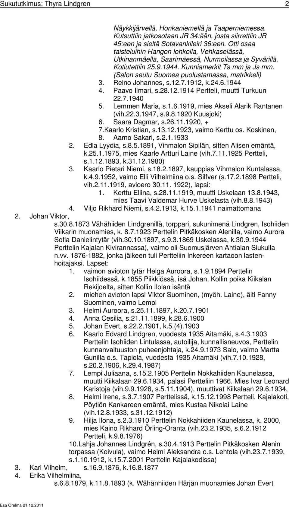 (Salon seutu Suomea puolustamassa, matrikkeli) 3. Reino Johannes, s.12.7.1912, k.24.6.1944 4. Paavo Ilmari, s.28.12.1914 Pertteli, muutti Turkuun 22.7.1940 5. Lemmen Maria, s.1.6.1919, mies Akseli Alarik Rantanen (vih.